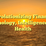 Revolutionizing Finance, Technology, Intelligence, and Health