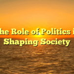 The Role of Politics in Shaping Society
