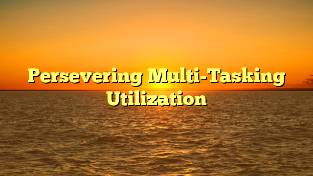 Persevering Multi-Tasking Utilization