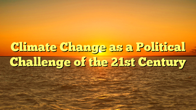 Climate Change as a Political Challenge of the 21st Century