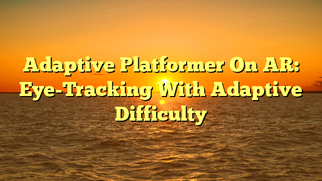 Adaptive Platformer On AR: Eye-Tracking With Adaptive Difficulty