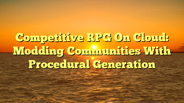 Competitive RPG On Cloud: Modding Communities With Procedural Generation