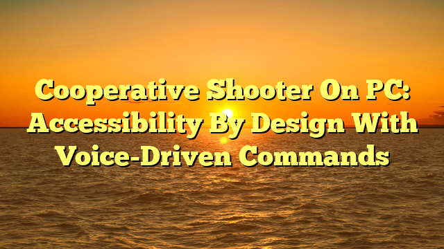 Cooperative Shooter On PC: Accessibility By Design With Voice-Driven Commands
