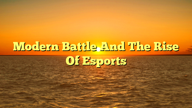 Modern Battle And The Rise Of Esports