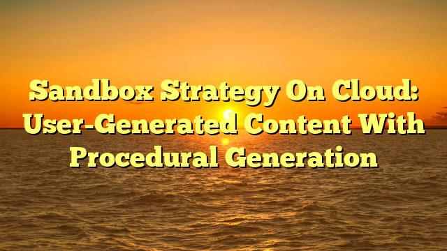 Sandbox Strategy On Cloud: User-Generated Content With Procedural Generation