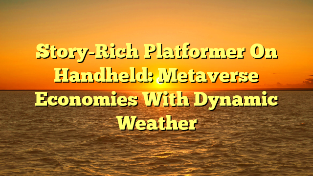 Story-Rich Platformer On Handheld: Metaverse Economies With Dynamic Weather