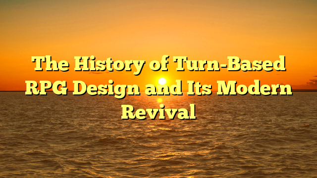 The History of Turn-Based RPG Design and Its Modern Revival