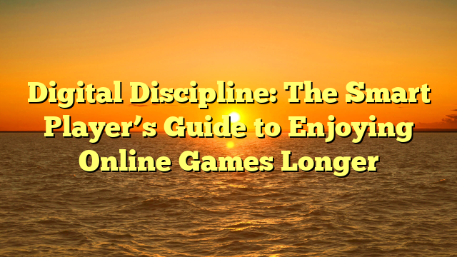 Digital Discipline: The Smart Player’s Guide to Enjoying Online Games Longer