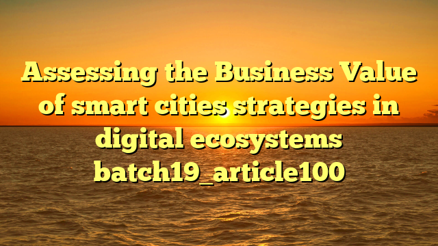 Assessing the Business Value of smart cities strategies in digital ecosystems batch19_article100