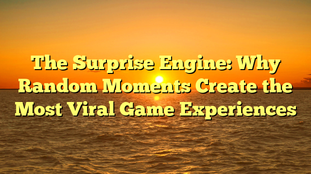 The Surprise Engine: Why Random Moments Create the Most Viral Game Experiences