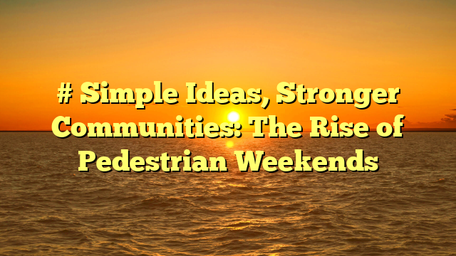 # Simple Ideas, Stronger Communities: The Rise of Pedestrian Weekends