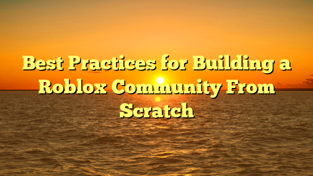 Best Practices for Building a Roblox Community From Scratch