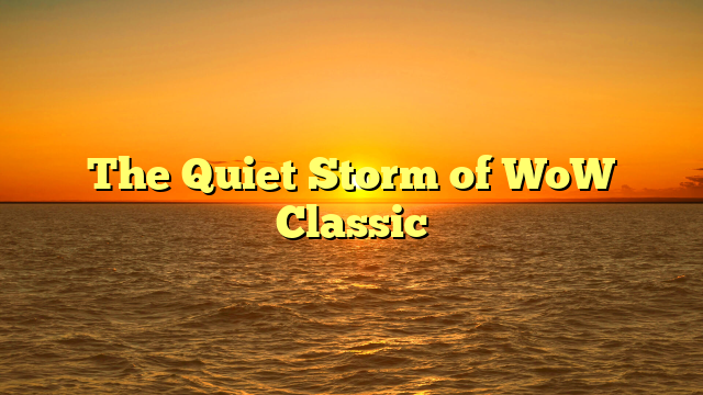 The Quiet Storm of WoW Classic