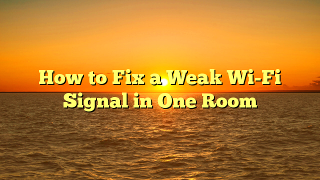How to Fix a Weak Wi-Fi Signal in One Room