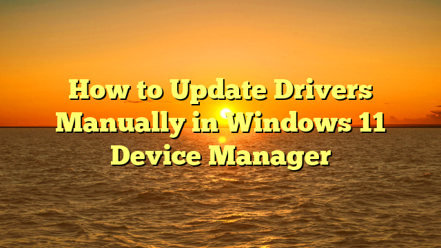How to Update Drivers Manually in Windows 11 Device Manager